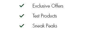 exclusive offers, test products, sneak peaks exclusive offers, test products, sneak peaks